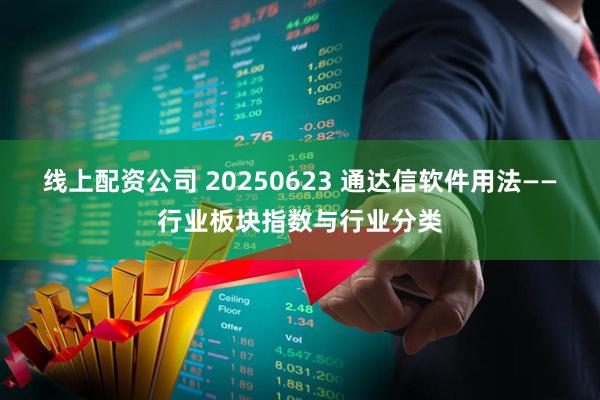 线上配资公司 20250623 通达信软件用法——行业板块指数与行业分类